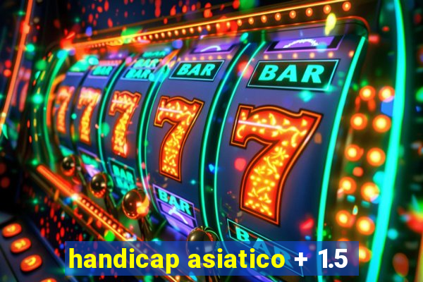 handicap asiatico + 1.5