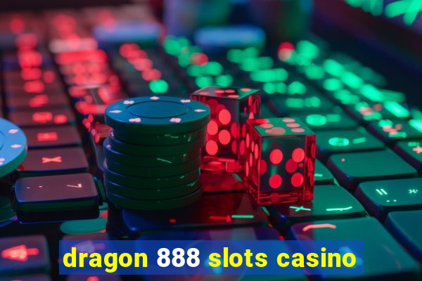 dragon 888 slots casino