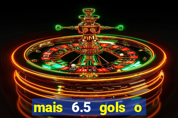 mais 6.5 gols o que significa