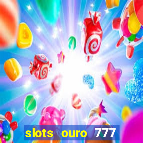 slots ouro 777 paga mesmo