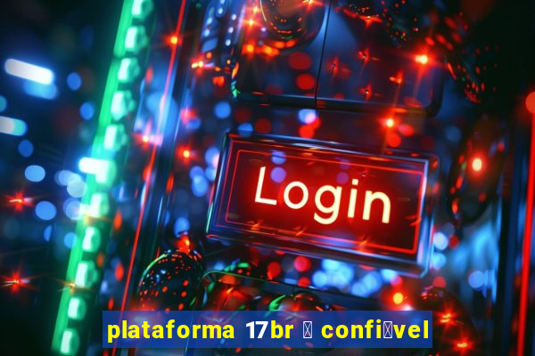 plataforma 17br 茅 confi谩vel