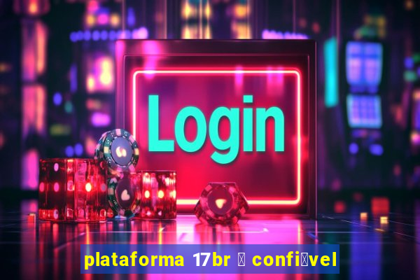 plataforma 17br 茅 confi谩vel