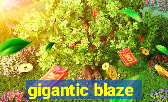 gigantic blaze