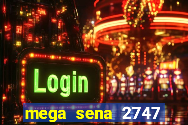 mega sena 2747 giga sena