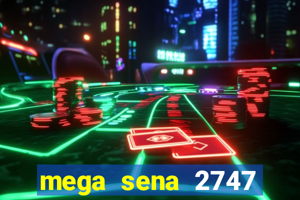 mega sena 2747 giga sena