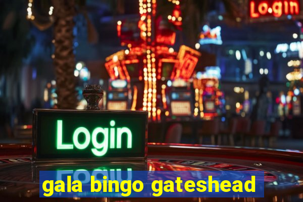 gala bingo gateshead