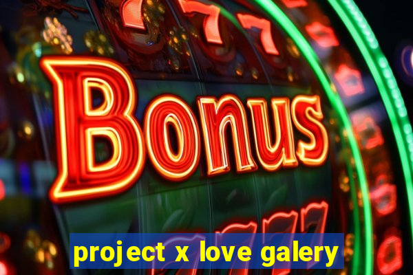 project x love galery