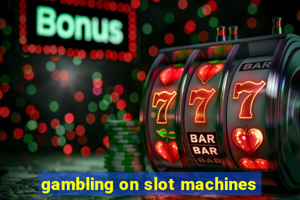 gambling on slot machines