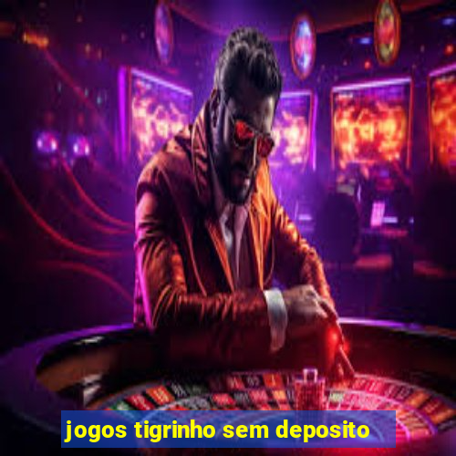 jogos tigrinho sem deposito