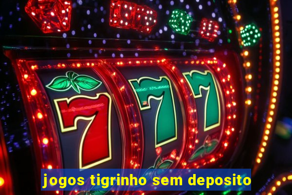 jogos tigrinho sem deposito