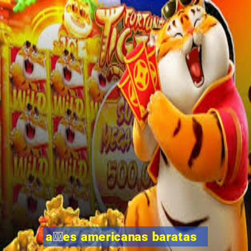 a莽玫es americanas baratas