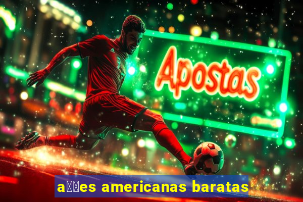 a莽玫es americanas baratas