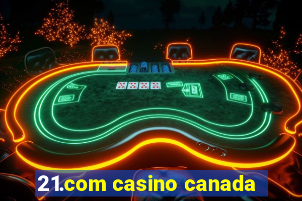 21.com casino canada