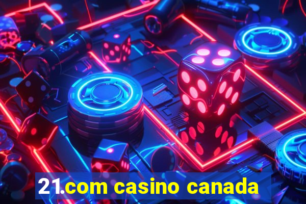 21.com casino canada