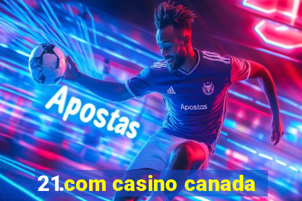 21.com casino canada