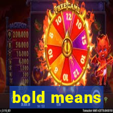 bold means