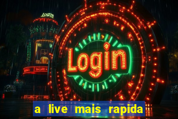 a live mais rapida do mundo