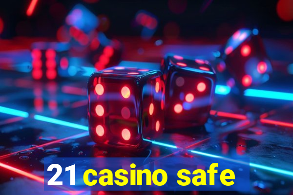 21 casino safe