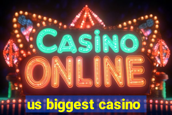 us biggest casino