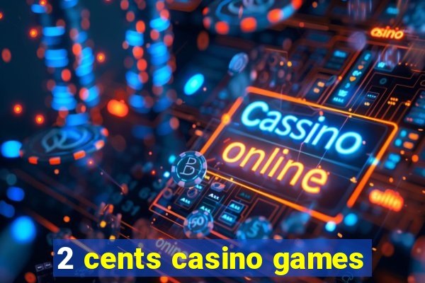 2 cents casino games