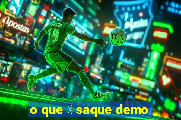 o que 茅 saque demo