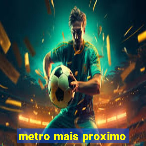 metro mais proximo