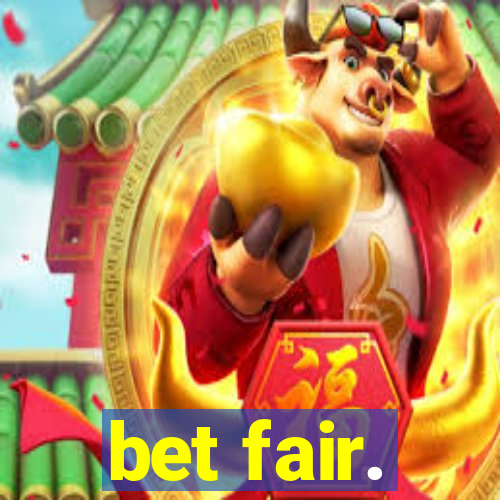 bet fair.