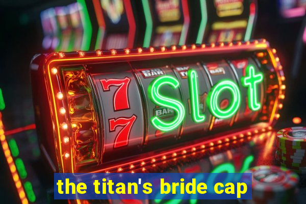 the titan's bride cap