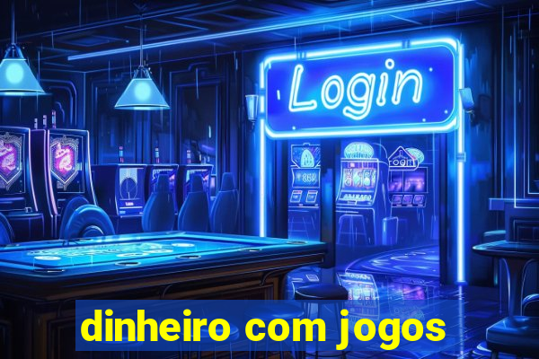 dinheiro com jogos