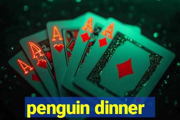 penguin dinner