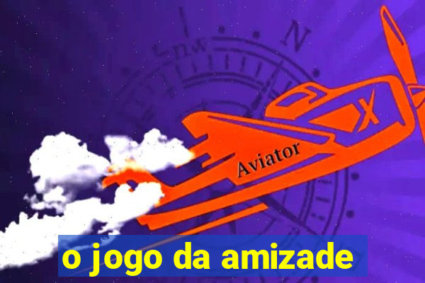 o jogo da amizade