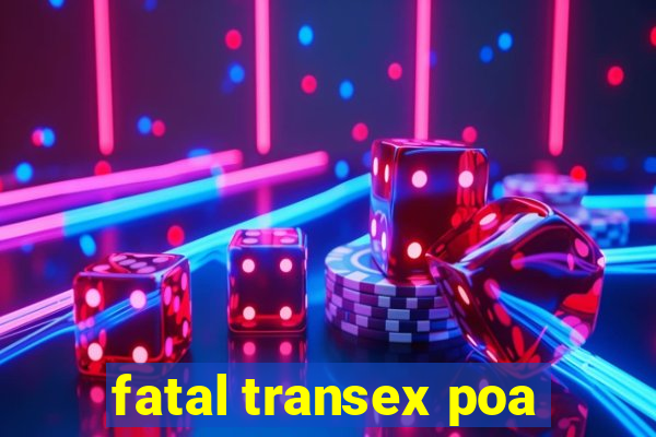 fatal transex poa