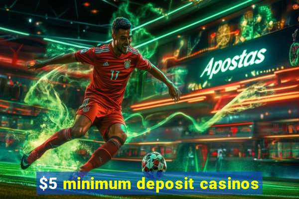 $5 minimum deposit casinos