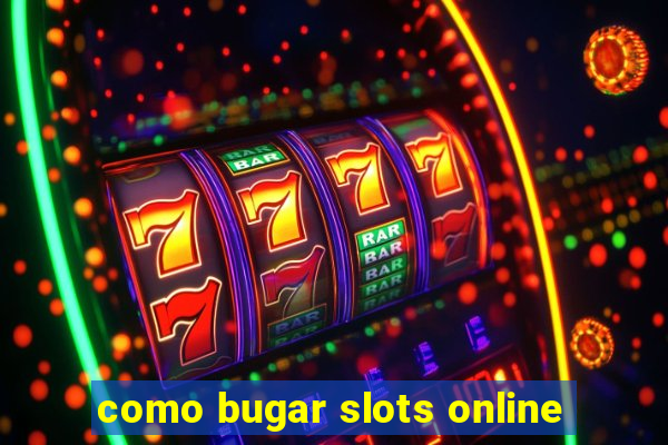 como bugar slots online