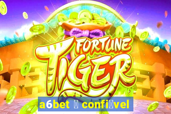 a6bet 茅 confi谩vel