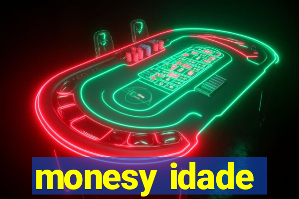 monesy idade