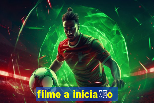 filme a inicia莽茫o