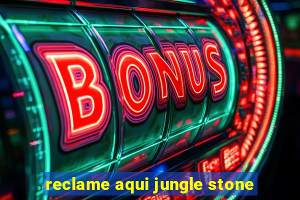 reclame aqui jungle stone