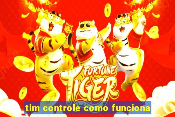 tim controle como funciona