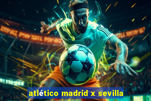 atlético madrid x sevilla