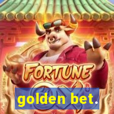 golden bet.