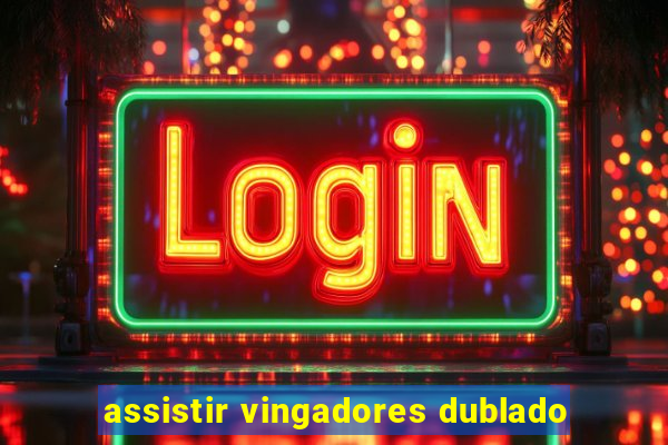 assistir vingadores dublado