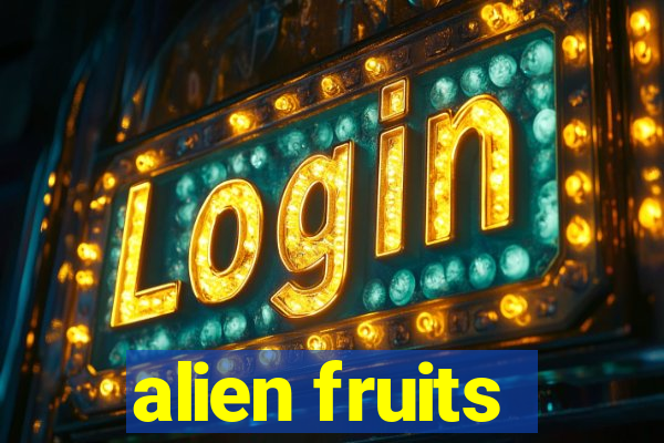 alien fruits