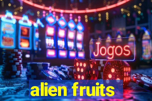 alien fruits