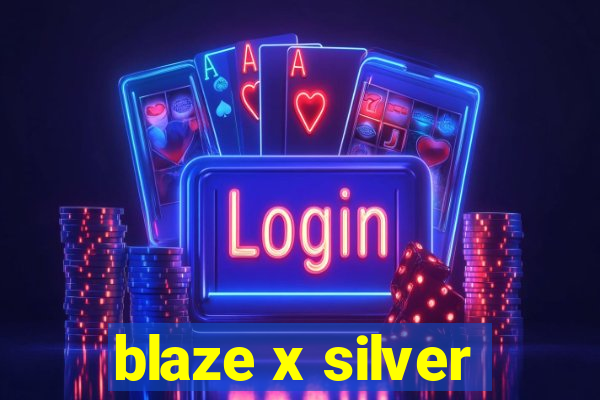 blaze x silver