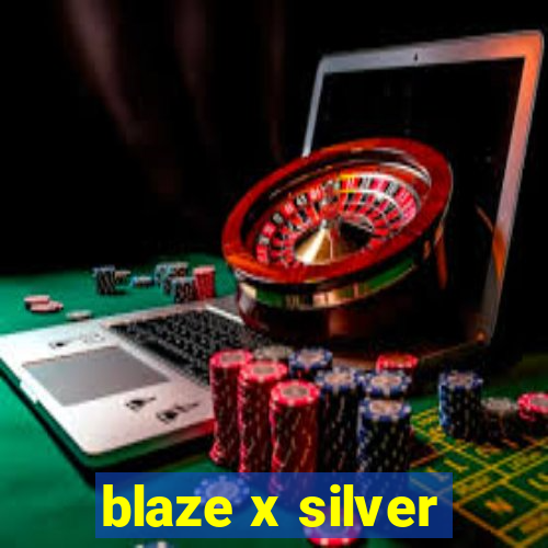 blaze x silver