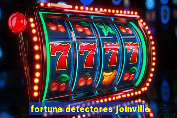 fortuna detectores joinville