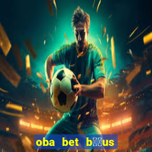 oba bet b涔坣us de 20