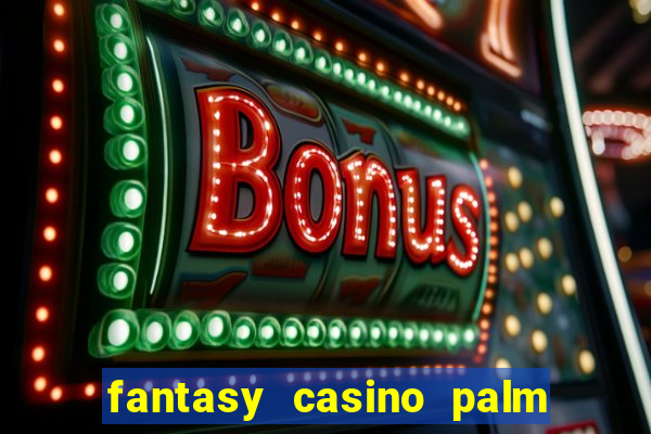 fantasy casino palm springs ca