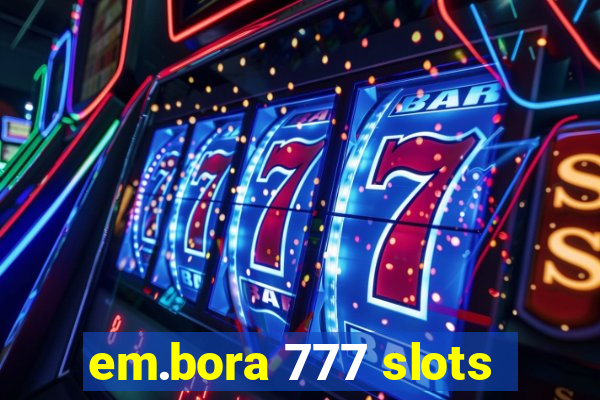 em.bora 777 slots